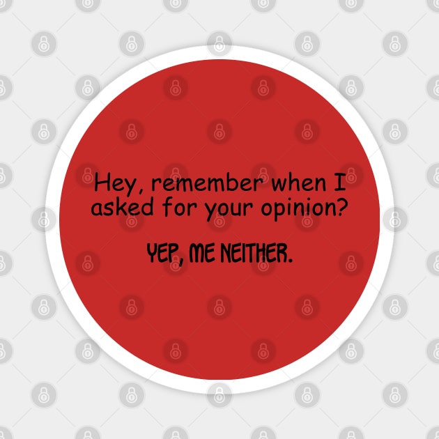 Remember When I Asked For Your Opinion Magnet by PeppermintClover